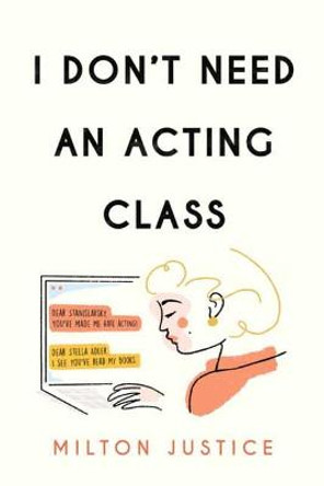 I Don't Need an Acting Class by Milton Justice