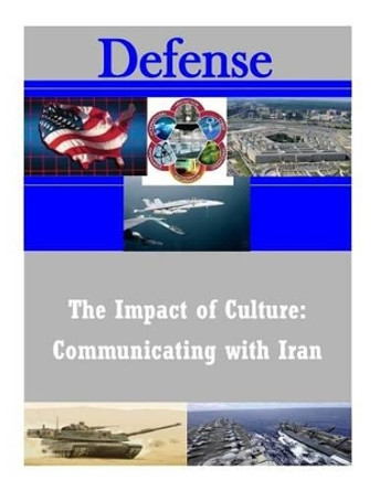 The Impact of Culture: Communicating with Iran by U S Army War College 9781503269941