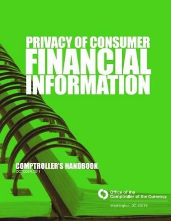 Privacy of Consumer Financial Information October 2011 by Office of the Comptroller of the Currenc 9781505252330