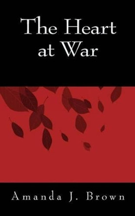 The Heart at War by Amanda J Brown 9781502783127