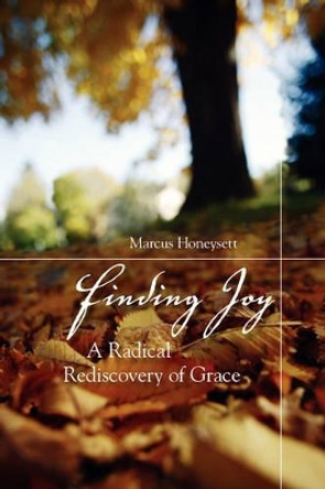 Finding Joy: A Radical Rediscovery of Grace by Marcus Honeysett 9781573833479