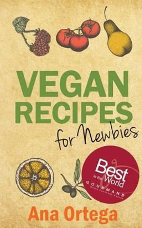 Vegan Recipes for Newbies by Ana Ortega 9781484072028