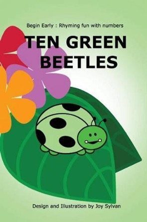 Ten Green Beetles: Begin Early: Rhyming fun with numbers - Introduce babies and toddlers to counting and numbers with bright pictures and simple rhyming text. by Joy Sylvan 9781499753011