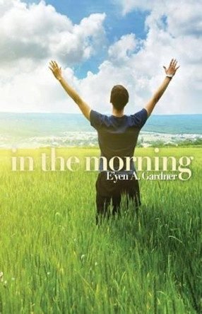 In the Morning by E'Yen A Gardner 9781500341541