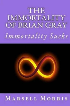 The Immortality of Brian Gray by Marsell Morris 9781508671893