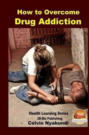 How to Overcome Drug Addiction by John Davidson 9781505680751