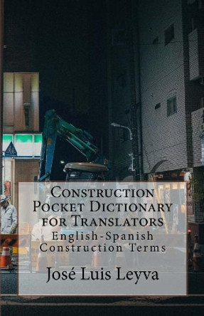 Construction Pocket Dictionary for Translators: English-Spanish Construction Terms by Jose Luis Leyva 9781729767979