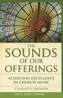 The Sounds of Our Offerings: Achieving Excellence in Church Music by Charlotte Kroeker 9781566993951