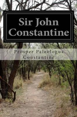 Sir John Constantine by Prosper Paleologus Constantine 9781500410445