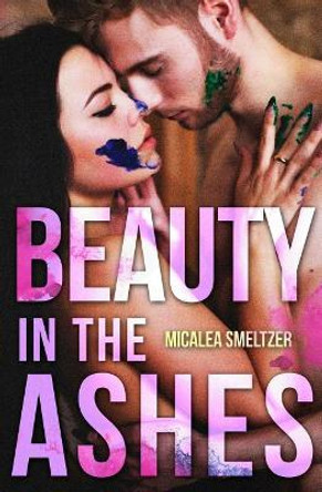 Beauty in the Ashes by Micalea Smeltzer 9781500611712