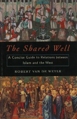 The Shared Well: A Concise Guide to Relations Between Islam and the West by Robert Van de Weyer 9781574886085