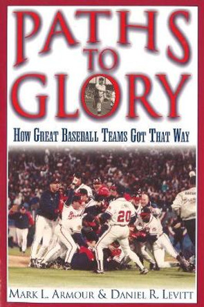 Paths to Glory: How Great Baseball Teams Got That Way by Daniel R. Levitt 9781574888058 Paths to Glory: How Great Baseball Teams Got That Way by Daniel R. Levitt 9781574888058