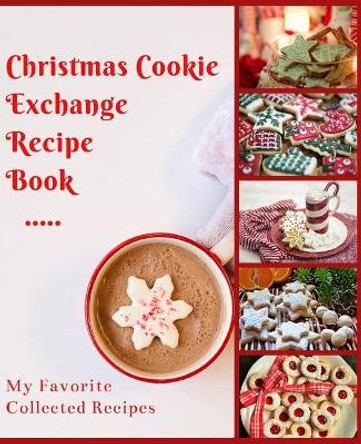 Christmas Cookie Exchange Recipe Jounal: My Favorite Collected Recipes by Recipe Collection Journals by Djh 9781700589439