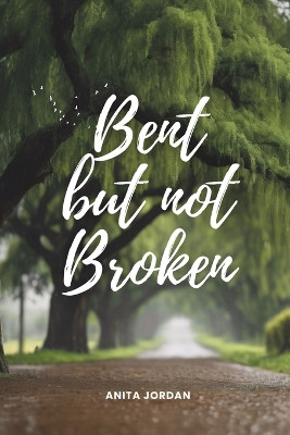 Bent but Not Broken by Anita Jordan 9781638128755