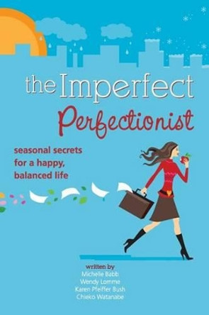 Imperfect Perfectionist: Seasonal Secrets for a Happy and Balanced Life by Wendy Lomme 9781499547863