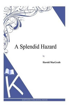 A Splendid Hazard by Harold Macgrath 9781494912994