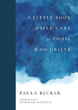 A Little Book of Self-Care for Those Who Grieve: My First Five Years in Books by Paula Becker