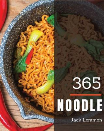 Noodle 365: Enjoy 365 Days with Amazing Noodle Recipes in Your Own Noodle Cookbook! [book 1] by Jack Lemmon 9781731471895