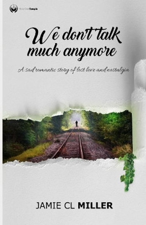 We Don't Talk Much Anymore: A Sad Romantic Story of Lost Love and Nostalgia by Jamie CL Miller 9781720164937