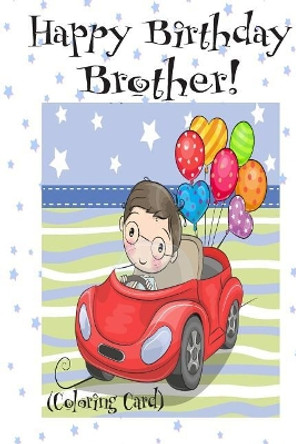 HAPPY BIRTHDAY BROTHER! (Coloring Card): (Personalized Birthday Cards for Boys): Inspirational Birthday Messages & Images! by Florabella Publishing 9781720381938