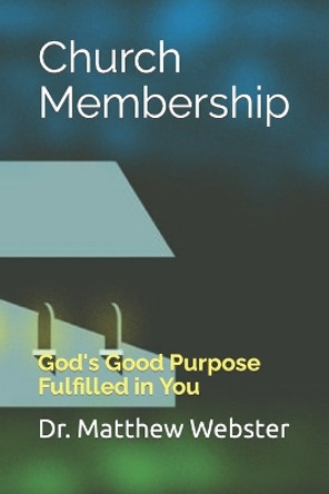 Church Membership: God's Good Purpose Fulfilled in You by Matthew W Webster 9781720823605