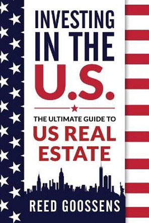 Investing in the Us: The Ultimate Guide to Us Real Estate by Reed Goossens 9781731042774
