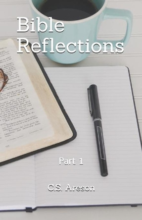 Bible Reflections: Part 1 by C S Areson 9781731273925