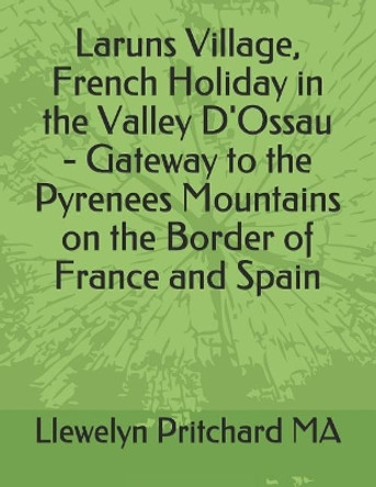 Laruns Village, French Holiday in the Valley d'Ossau - Gateway to the Pyrenees Mountains on the Border of France and Spain by Llewelyn Pritchard 9781731169709