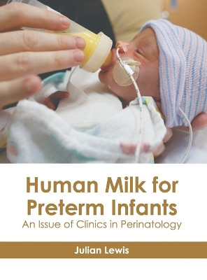 Human Milk for Preterm Infants: An Issue of Clinics in Perinatology by Julian Lewis 9781646475476