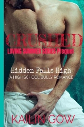 Crushed: A High School Bully Romance (Loving Summer Series Prequel): Hidden Falls High by Kailin Gow 9781701898707