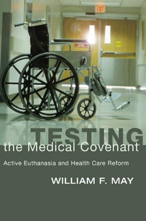 Testing the Medical Covenant: Active Euthanasia and Health Care Reform by MR William F May 9781592444533