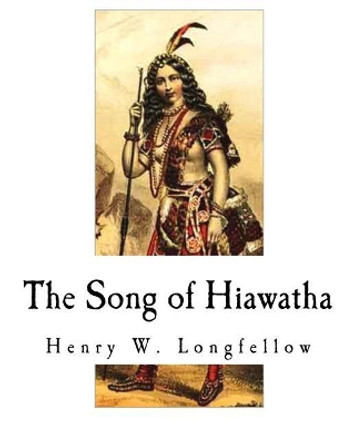 The Song of Hiawatha by Henry Wadsworth Longfellow 9781721010790