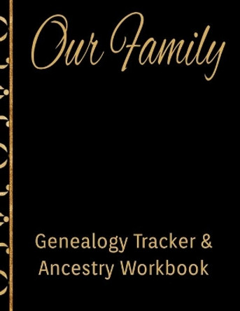 Our Family Genealogy Tracker & Ancestry Workbook: Research Family Heritage and Track Ancestry in this Genealogy Workbook 8x10 � 90 Pages by Kanig Designs 9781702126083