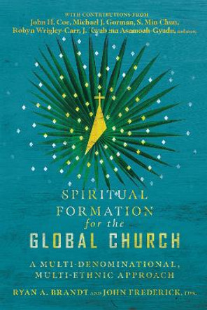 Spiritual Formation for the Global Church: A Multi-Denominational, Multi-Ethnic Approach by Ryan A. Brandt