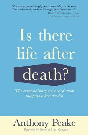 Is There Life After Death?: The Extraordinary Science of What Happens When We Die by Anthony Peake