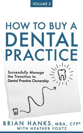 How to Buy a Dental Practice: Volume 2: Successfully Manage the Transition to Dental Practice Ownership by Heather Foutz 9781721901661