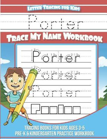 Porter Letter Tracing for Kids Trace my Name Workbook: Tracing Books for Kids ages 3 - 5 Pre-K & Kindergarten Practice Workbook by Yolie Davis 9781722850609