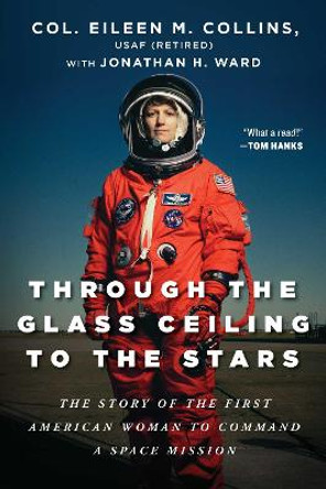 Through the Glass Ceiling to the Stars: The Story of the First American Woman to Command a Space Mission by Col. Eileen M. Collins, USAF (Retired)