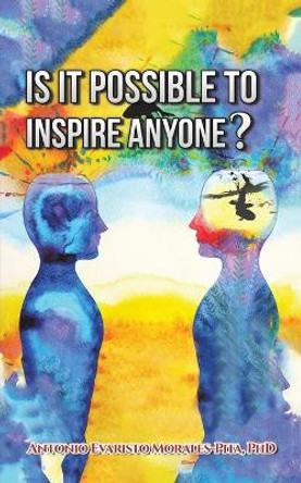 Is It Possible to Inspire Anyone? by Antonio Evaristo Morales-Pita 9781647503963