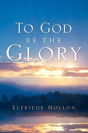 To God Be The Glory by Elfriede Mollon 9781597812610