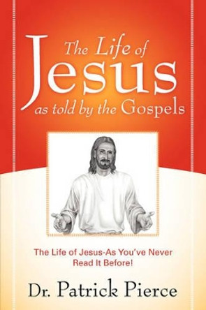 The Life of Jesus as Told by the Gospels by Patrick Pierce 9781597814799