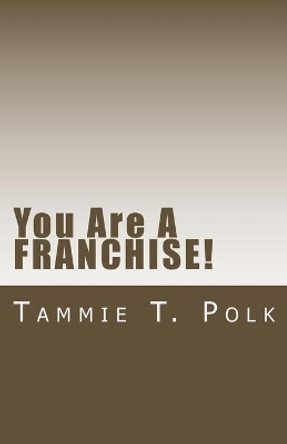 You Are A Franchise: You Did Know That, Right? by Tammie T Polk 9781724339317