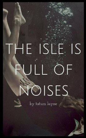 The Isle Is Full of Noises by Tatum Layne 9781723198205