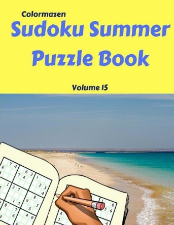 Sudoku Summer Puzzle Book Volume 15: 200 Puzzles by Colormazen 9781723216503