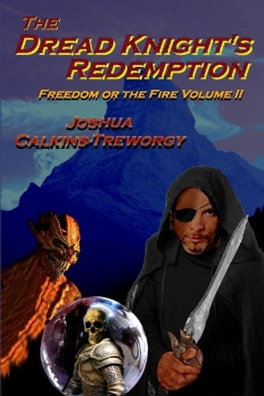 The Dread Knight's Redemption: Freedom Or The Fire by Joshua Calkins-Treworgy 9781602150751