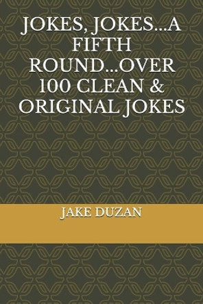 Jokes, Jokes...A Fifth Round...Over 100 Clean & Original Jokes by Jake Duzan 9781702438698