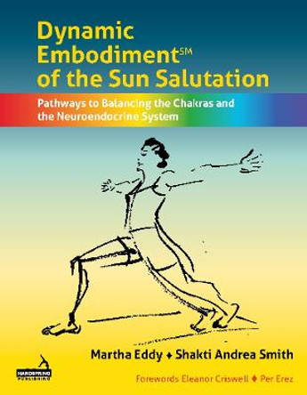 Dynamic Embodiment of the Sun Salutation: Pathways to Balancing the Chakras and the Neuroendocrine System by Martha Eddy