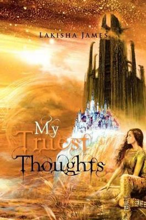 My Truest Thoughts by Lakisha James 9781465341549