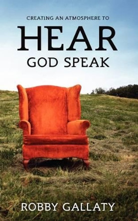 Creating an Atmosphere to Hear God Speak by Robby Gallaty 9781607916963