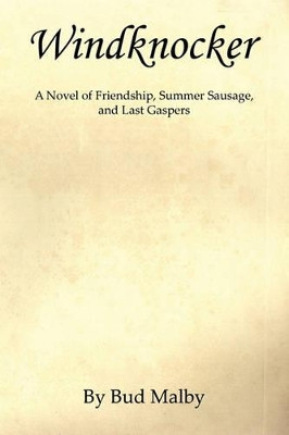 Windknocker - A Novel of Friendship, Summer Sausage, and Last Gaspers by Bud Malby 9781608622320